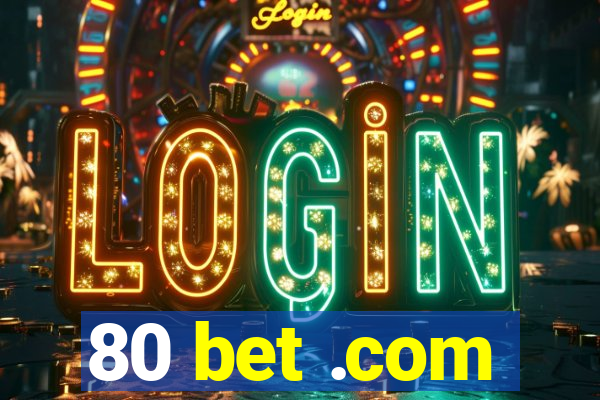 80 bet .com